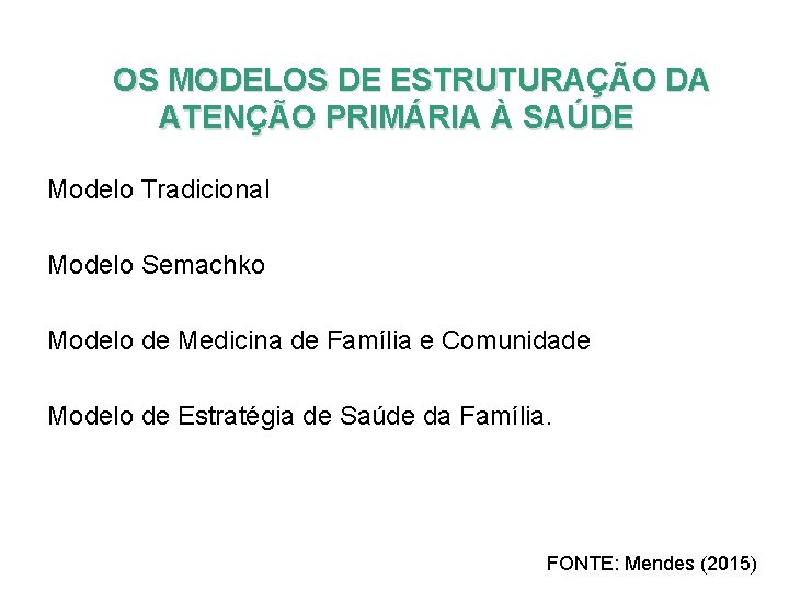 OS MODELOS DE ESTRUTURAÇÃO DA ATENÇÃO PRIMÁRIA À SAÚDE Modelo Tradicional Modelo Semachko Modelo
