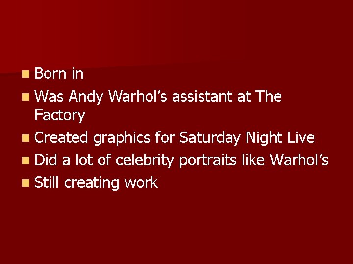 n Born in n Was Andy Warhol’s assistant at The Factory n Created graphics