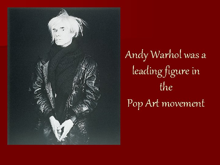 Andy Warhol was a leading figure in the Pop Art movement 