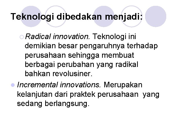 Teknologi dibedakan menjadi: ¡ Radical innovation. Teknologi ini demikian besar pengaruhnya terhadap perusahaan sehingga