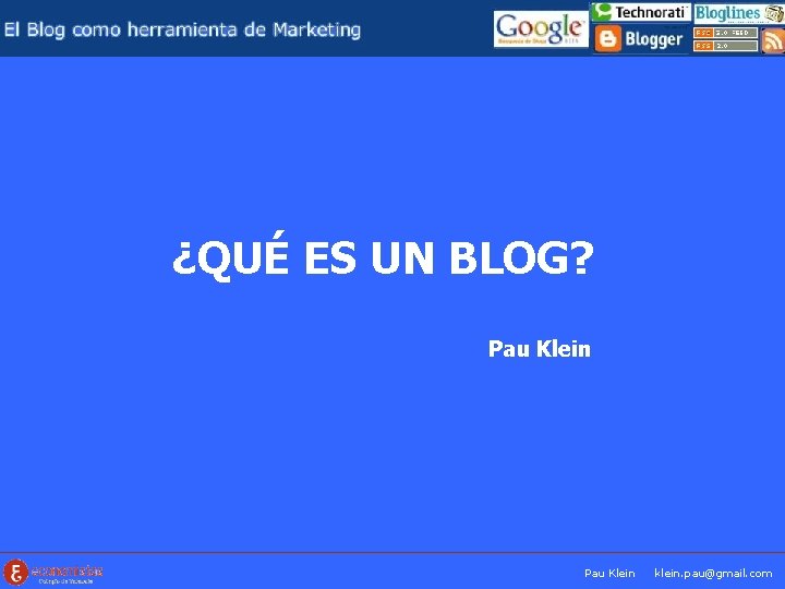 ¿QUÉ ES UN BLOG? Pau Klein klein. pau@gmail. com 