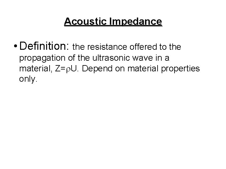 Acoustic Impedance • Definition: the resistance offered to the propagation of the ultrasonic wave