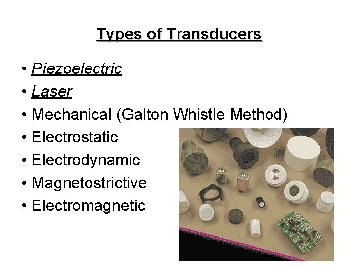 Types of Transducers • Piezoelectric • Laser • Mechanical (Galton Whistle Method) • Electrostatic