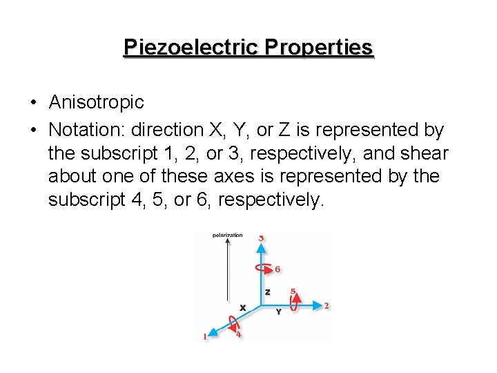 Piezoelectric Properties • Anisotropic • Notation: direction X, Y, or Z is represented by
