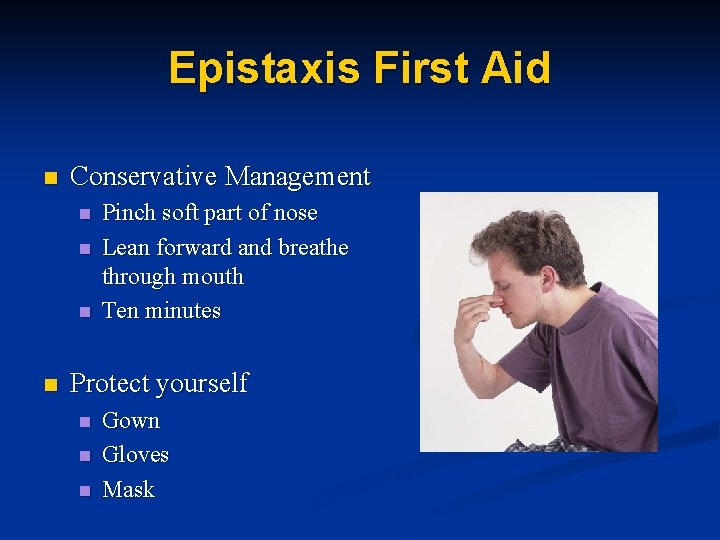 Epistaxis First Aid n Conservative Management n n Pinch soft part of nose Lean