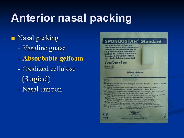 Anterior nasal packing n Nasal packing - Vasaline guaze - Absorbable gelfoam - Oxidized