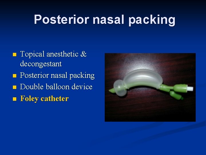 Posterior nasal packing n n Topical anesthetic & decongestant Posterior nasal packing Double balloon