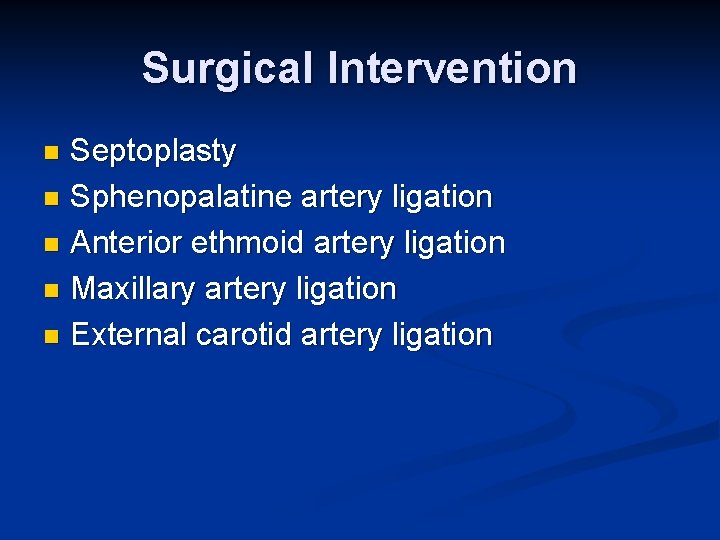 Surgical Intervention Septoplasty n Sphenopalatine artery ligation n Anterior ethmoid artery ligation n Maxillary