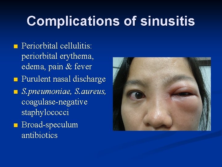 Complications of sinusitis n n Periorbital cellulitis: periorbital erythema, edema, pain & fever Purulent