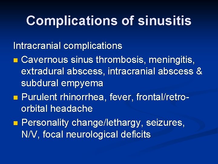Complications of sinusitis Intracranial complications n Cavernous sinus thrombosis, meningitis, extradural abscess, intracranial abscess