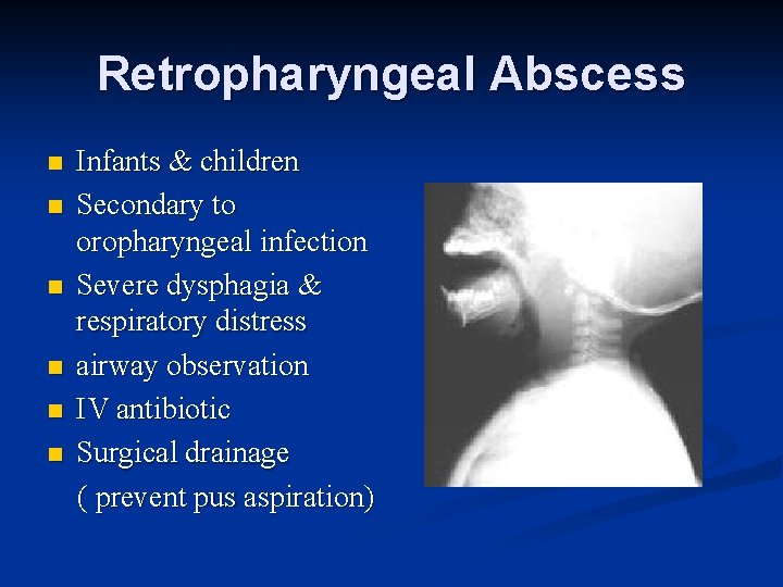 Retropharyngeal Abscess n n n Infants & children Secondary to oropharyngeal infection Severe dysphagia