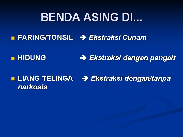 BENDA ASING DI. . . n FARING/TONSIL Ekstraksi Cunam n HIDUNG Ekstraksi dengan pengait