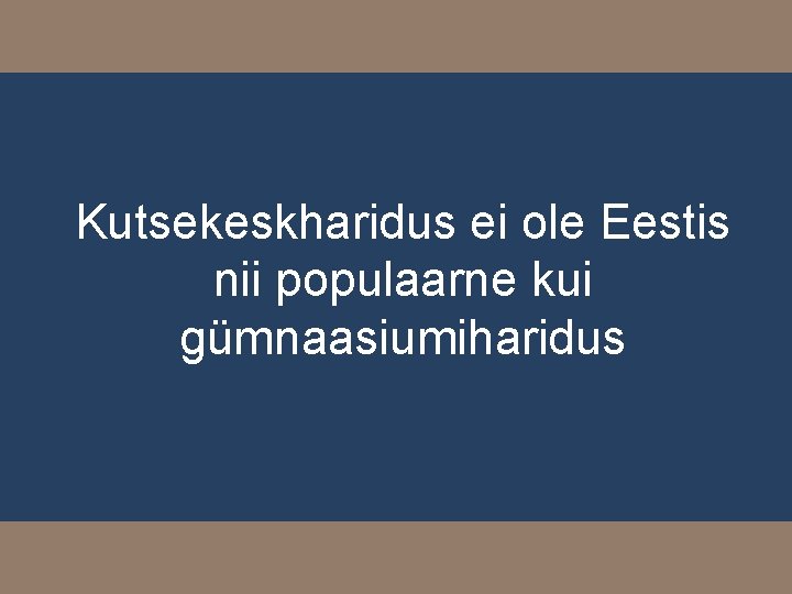 Kutsekeskharidus ei ole Eestis nii populaarne kui gümnaasiumiharidus 