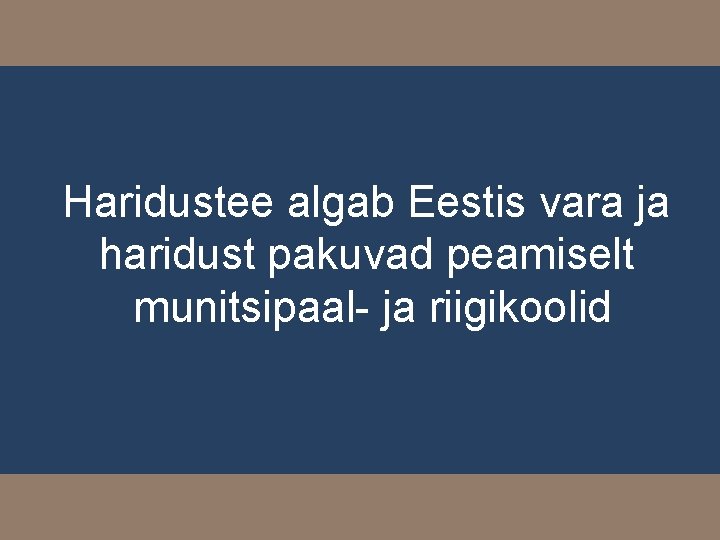 Haridustee algab Eestis vara ja haridust pakuvad peamiselt munitsipaal- ja riigikoolid 