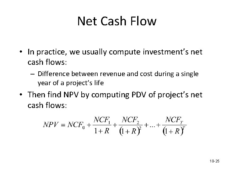 Net Cash Flow • In practice, we usually compute investment’s net cash flows: –