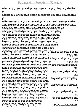 Patient 6 –- Female –- 72 years atattacggcgccgtaatgctagccgatattagcgctagccgatattac g atattacggcgccgtaatgctagccgatatatgcgctagccgatattac g attacggcgcgccgcgatcgtaatgctacgatcggcgcatatat attacggcgcgccgcgatcgtacgatcggcgcatatat atcggcgctacgatgctacgcgattaatcggcatcgtagc