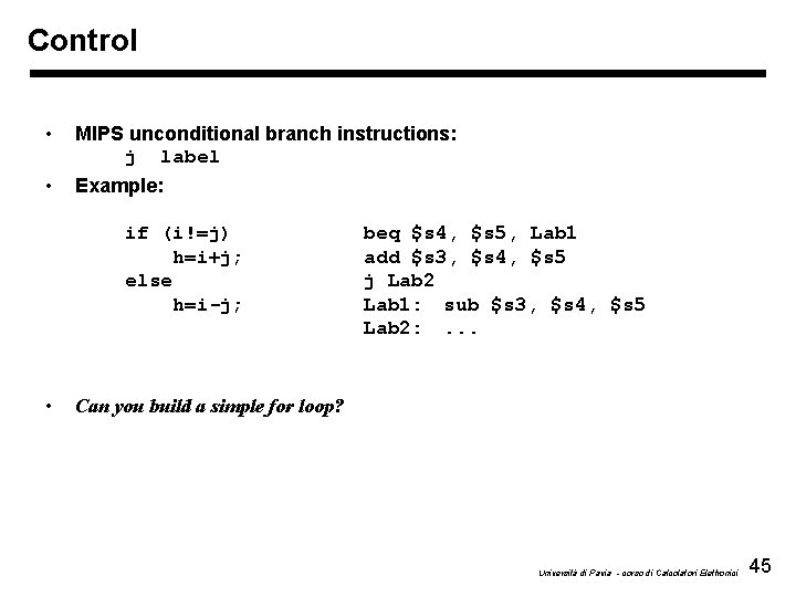 Control • MIPS unconditional branch instructions: j label • Example: if (i!=j) h=i+j; else