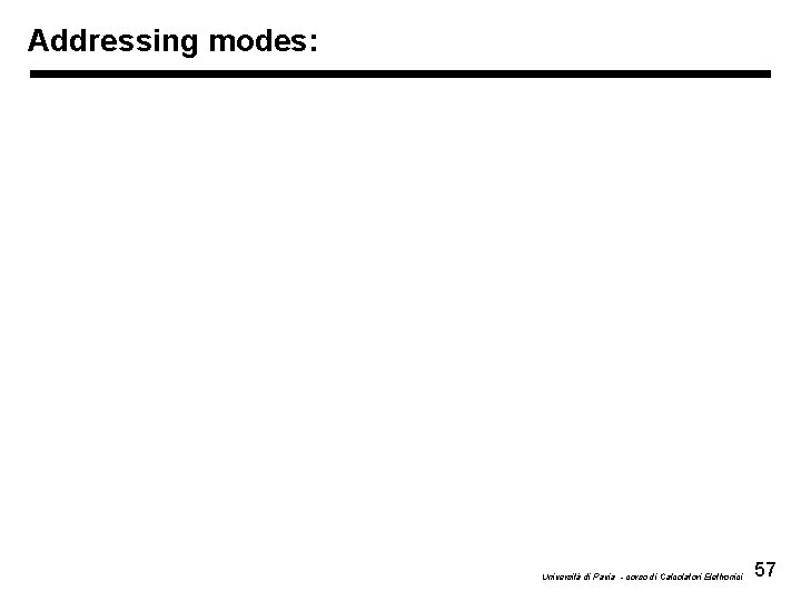 Addressing modes: Università di Pavia - corso di Calcolatori Elettronici 57 