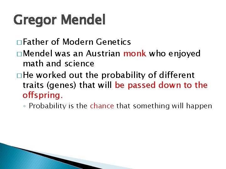 Gregor Mendel � Father of Modern Genetics � Mendel was an Austrian monk who
