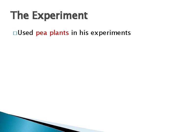 The Experiment � Used pea plants in his experiments 