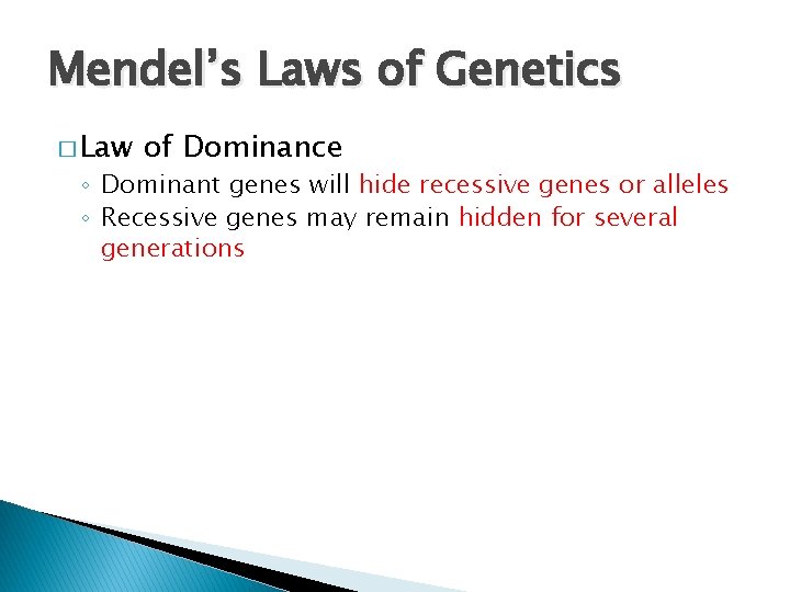Mendel’s Laws of Genetics � Law of Dominance ◦ Dominant genes will hide recessive