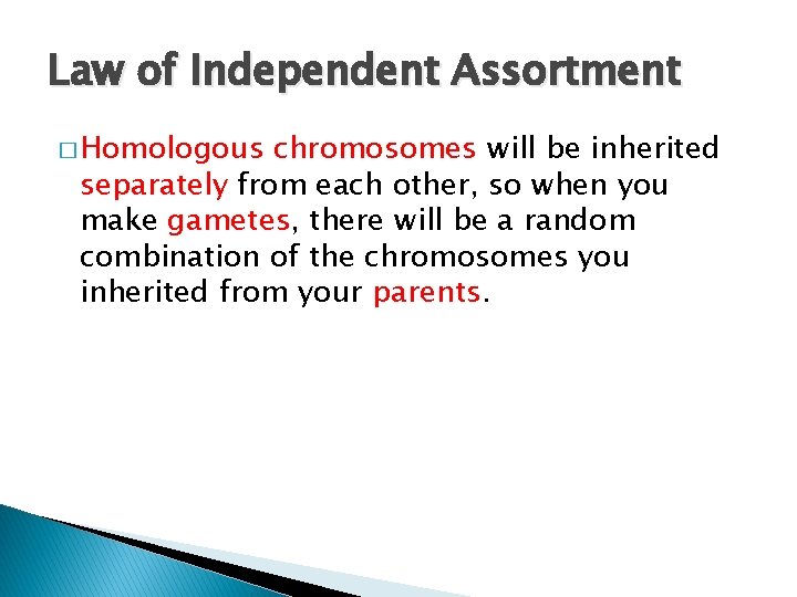 Law of Independent Assortment � Homologous chromosomes will be inherited separately from each other,