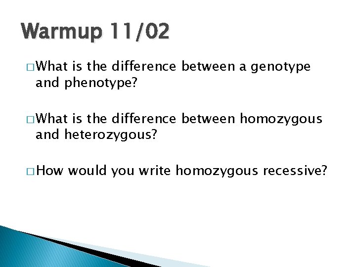Warmup 11/02 � What is the difference between a genotype and phenotype? � What