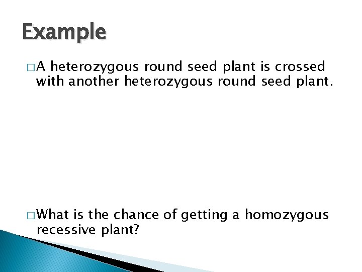 Example �A heterozygous round seed plant is crossed with another heterozygous round seed plant.
