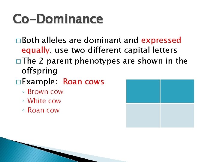 Co-Dominance � Both alleles are dominant and expressed equally, use two different capital letters