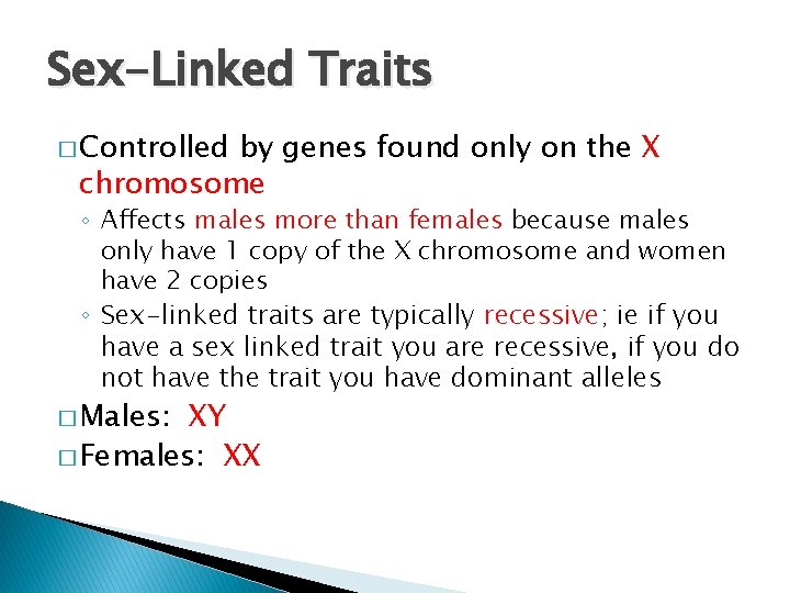 Sex-Linked Traits � Controlled by genes found only on the X chromosome ◦ Affects