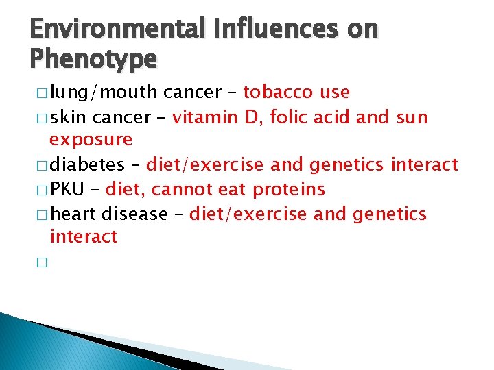 Environmental Influences on Phenotype � lung/mouth cancer – tobacco use � skin cancer –