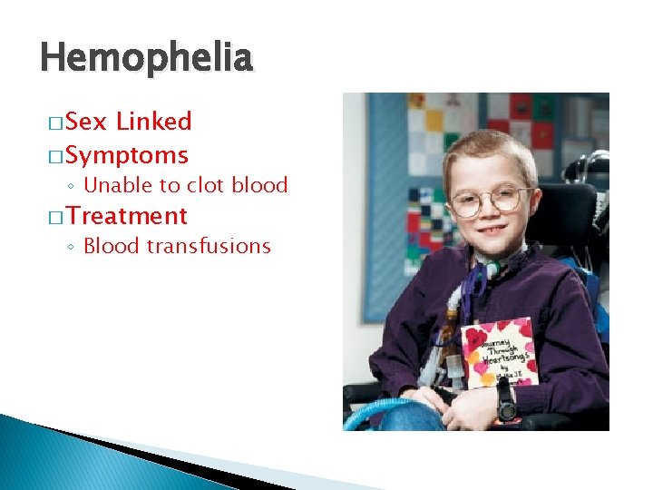 Hemophelia � Sex Linked � Symptoms ◦ Unable to clot blood � Treatment ◦