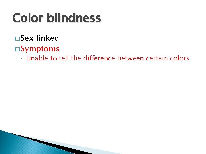 Color blindness � Sex linked � Symptoms ◦ Unable to tell the difference between
