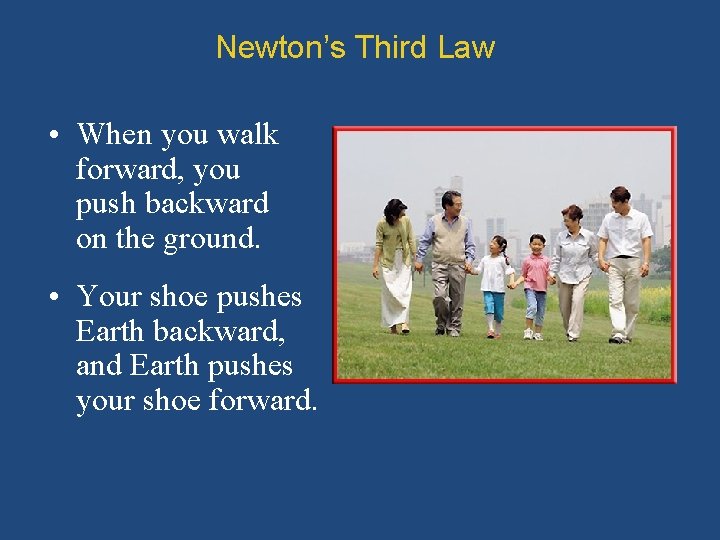 Newton’s Third Law • When you walk forward, you push backward on the ground.