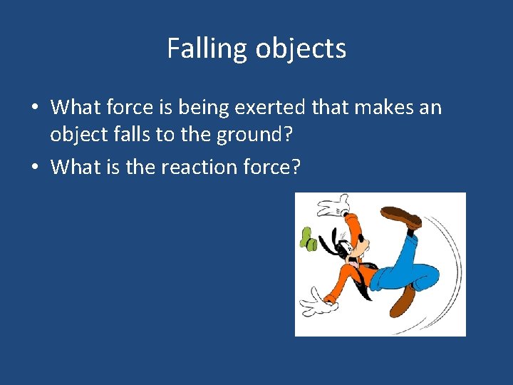 Falling objects • What force is being exerted that makes an object falls to