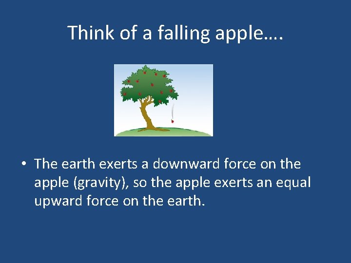 Think of a falling apple…. • The earth exerts a downward force on the