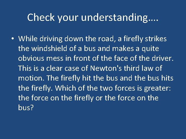 Check your understanding…. • While driving down the road, a firefly strikes the windshield