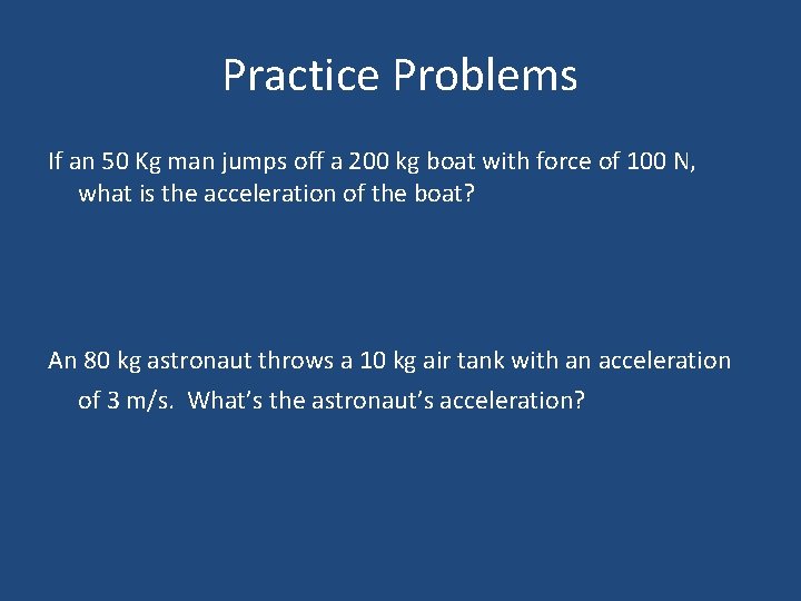 Practice Problems If an 50 Kg man jumps off a 200 kg boat with
