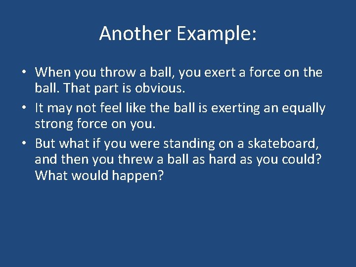 Another Example: • When you throw a ball, you exert a force on the