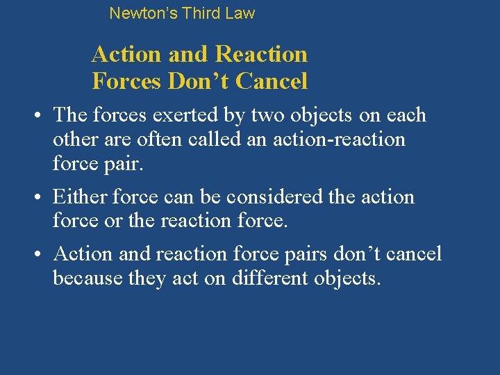 Newton’s Third Law Action and Reaction Forces Don’t Cancel • The forces exerted by