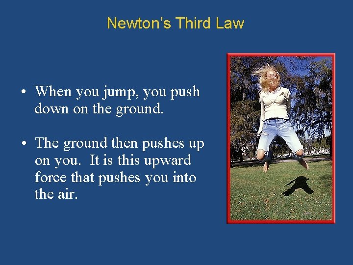 Newton’s Third Law • When you jump, you push down on the ground. •