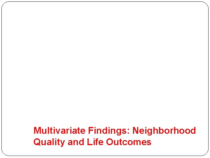 Multivariate Findings: Neighborhood Quality and Life Outcomes 