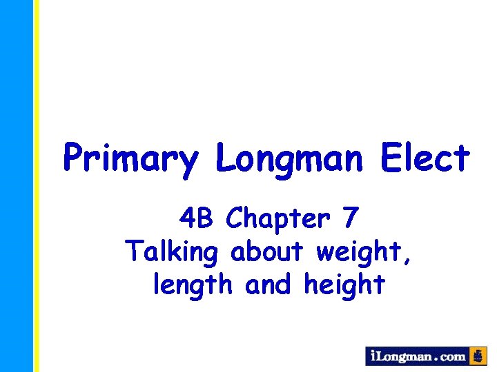 Primary Longman Elect 4 B Chapter 7 Talking about weight, length and height 