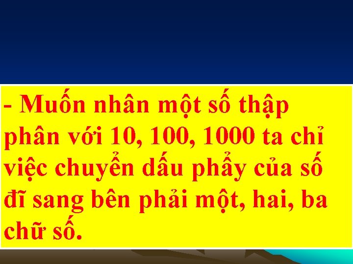 - Muốn nhân một số thập phân với 10, 1000 ta chỉ việc chuyển