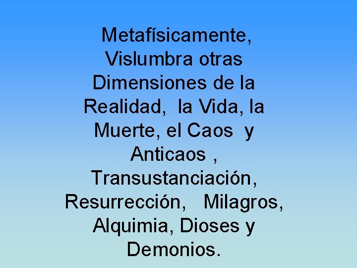 Metafísicamente, Vislumbra otras Dimensiones de la Realidad, la Vida, la Muerte, el Caos y