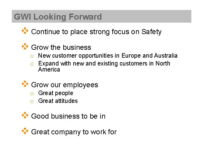 GWI Looking Forward v Continue to place strong focus on Safety v Grow the