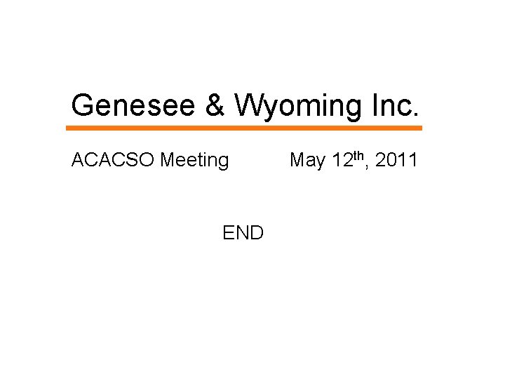 Genesee & Wyoming Inc. ACACSO Meeting END May 12 th, 2011 