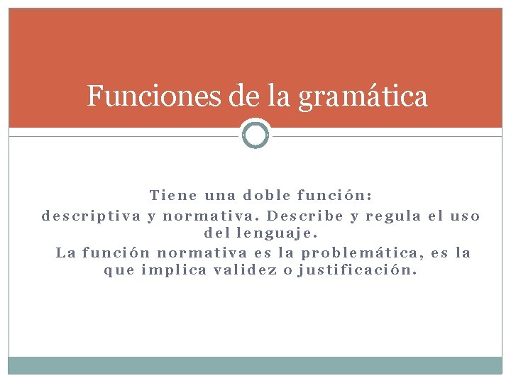 Funciones de la gramática Tiene una doble función: descriptiva y normativa. Describe y regula