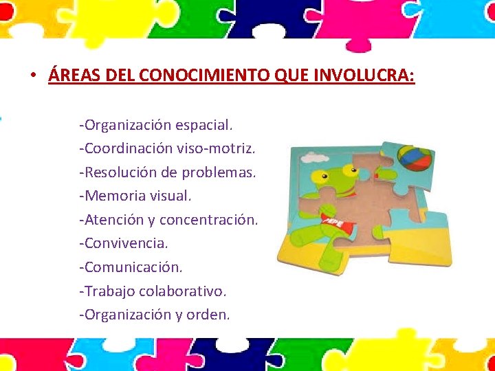  • ÁREAS DEL CONOCIMIENTO QUE INVOLUCRA: -Organización espacial. -Coordinación viso-motriz. -Resolución de problemas.