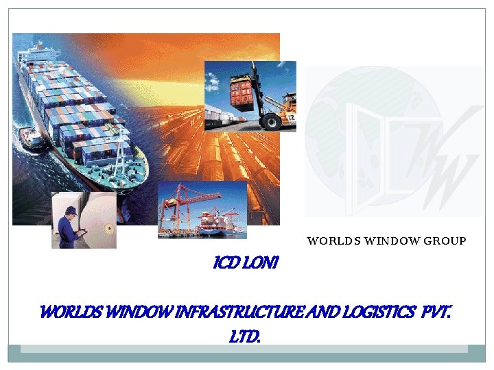 WORLDS WINDOW GROUP ICD LONI WORLDS WINDOW INFRASTRUCTURE AND LOGISTICS PVT. LTD. 